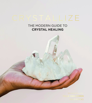 Crystallize: The Modern Guide to Crystal Healing - Van Doren, Yulia