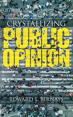 Crystallizing Public Opinion - Bernays, Edward