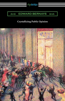 Crystallizing Public Opinion - Bernays, Edward