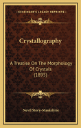 Crystallography: A Treatise on the Morphology of Crystals (1895)