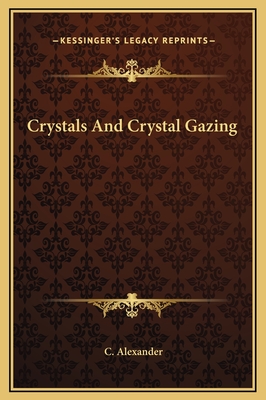 Crystals and Crystal Gazing - Alexander, C