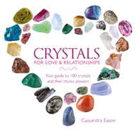 Crystals for Love and Relationships: Your Guide to 100 Crystals and Their Mystic Powers