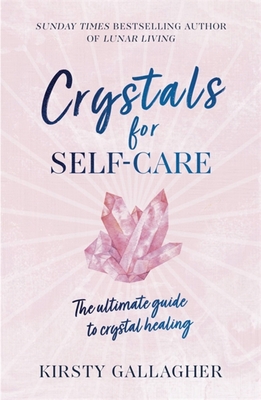 Crystals for Self-Care: The ultimate guide to crystal healing - Gallagher, Kirsty