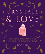 Crystals & Love: Find Your Soul Mate and Unlock the Power of Love
