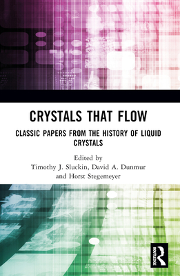 Crystals That Flow: Classic Papers from the History of Liquid Crystals - Sluckin, Timothy J (Editor), and Dunmur, David A (Editor), and Stegemeyer, Horst (Editor)