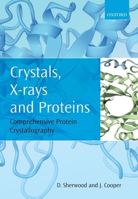 Crystals, X-rays and Proteins: Comprehensive Protein Crystallography - Sherwood, Dennis, and Cooper, Jon