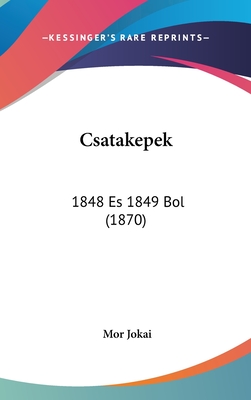 Csatakepek: 1848 Es 1849 Bol (1870) - Jokai, Mor