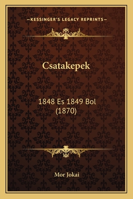 Csatakepek: 1848 Es 1849 Bol (1870) - Jokai, Mor