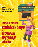 Csinld magad szakcsknyv a Wonder Women szmra: ?res Receptf?zet az ?rshoz