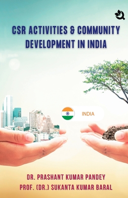 CSR Activities and Community Development in India - Pandey, Prashant Kumar, Dr., and Baral, Prof (Dr ) Sukanta Kumar