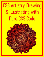 CSS Artistry: Drawing & Illustrating with Pure CSS Code: Create Stunning Illustrations, Icons, and Visual Art Directly in the Browser