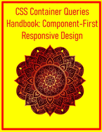 CSS Container Queries Handbook: Component-First Responsive Design: Unlock Advanced Responsiveness by Styling Components Based on Their Parent Containers