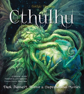 Cthulhu: Dark Fantasy, Horror & Supernatural Movies - Kerr, Gordon, and Harlacher, John (Foreword by), and Gwabryel (Contributions by)