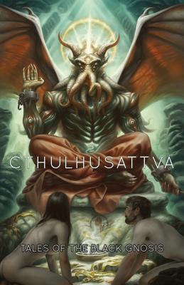 Cthulhusattva: Tales of the Black Gnosis - Jones, Scott R (Editor), and Emrys, Ruthanna, and Demeester, Kristi