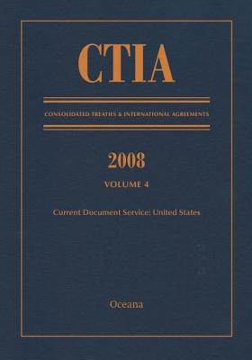 Ctia: Consolidated Treaties & International Agreements 2008 Vol 4: Issued February 2010 (Consolidated Treaties and International Agreements) - Oceana Editorial Board [Compiler]