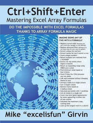 Ctrl+Shift+Enter Mastering Excel Array Formulas: Do the Impossible with Excel Formulas Thanks to Array Formula Magic - Girvin, Mike