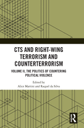Cts and Right-Wing Terrorism and Counterterrorism: Volume II, the Politics of Countering Political Violence