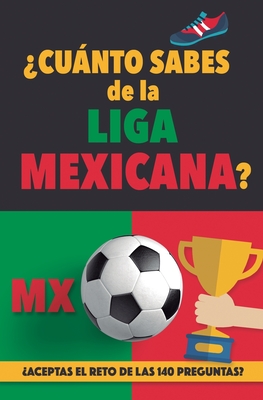 ?Cunto sabes de la Liga Mexicana?: ?Aceptas el reto de las 140 preguntas sobre la Liga de Mexico? Ftbol Mexico. Mexican soccer book. Liga MX. Mexico FC - Rocks, Ftbol