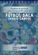 Cuaderno de Ejercicios Para El Preparador Fisico de Futbol Sala (Medio Campo)