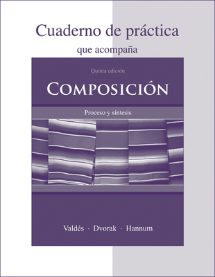 Cuaderno de Prctica to Accompany Composicin: Proceso Y Sntesis - Valdes, Guadalupe, and Dvorak, Trisha, and Hannum, Thomasina Pagan