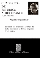 CUADERNOS DE ESTUDIOS AFROCUBANOS. Volumen XIII: Seleccin de Lecturas: Escritos de Lydia Cabrera en la Revista Orgenes (1945-1954).