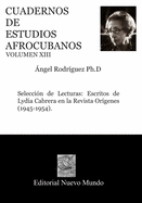 CUADERNOS DE ESTUDIOS AFROCUBANOS. Volumen XIII: Selecci?n de Lecturas: Escritos de Lydia Cabrera en la Revista Or?genes (1945-1954).