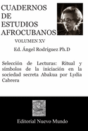 Cuadernos de Estudios Afrocubanos Volumen XV: Selecci?n de Lecturas: Ritual y s?mbolos de la iniciaci?n en la sociedad secreta Abakua por Lydia Cabrera