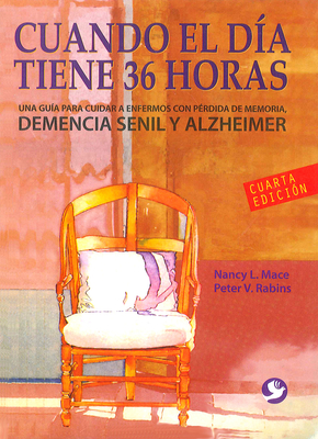 Cuando El Da Tiene 36 Horas: Una Gua Para Cuidar a Enfermos Con Prdida de Memoria - Mace, Nancy L, Ms., M.A., and Rabins, Peter V