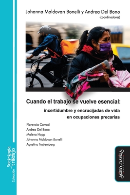 Cuando el trabajo se vuelve esencial: Incertidumbre y encrucijadas de vida en ocupaciones precarias - del Bono, Andrea (Editor), and Corradi, Florencia, and Hopp, Malena