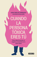 Cuando La Persona Txica Eres T Cmo Dejar de Pensar En Negativo Y Convertirte En Tu Mejor Aliado / When You Are the Toxic One