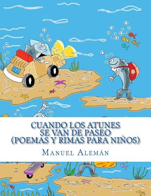 Cuando Los Atunes Se Van de Paseo: Poemas y Rimas Para Ninos - Aleman, Manuel (Illustrator), and Aleman-Padilla, Norberto (Illustrator)