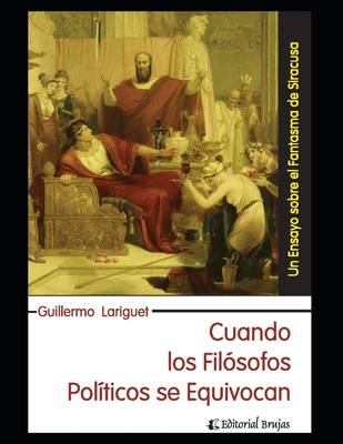 Cuando los fil?sofos pol?ticos se equivocan: Un ensayo sobre el fantasma de Siracusa - Westall, Richard (Illustrator), and Lariguet, Guillermo