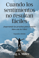 Cuando los sentimientos no resultan fciles: Superando las pruebas para sentirte bien con tu VIDA!