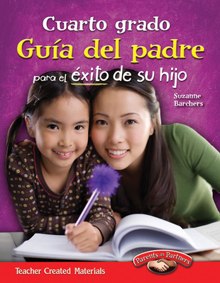 Cuarto Grado: Gu?a del Padre Para El ?xito de Su Hijo - Barchers, Suzanne