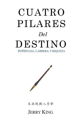 Cuatro Pilares del Destino: Potencial, Carrera, y Riqueza - King, Jerry George