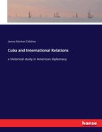 Cuba and International Relations: a historical study in American diplomacy