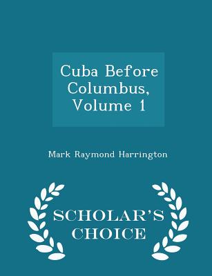 Cuba Before Columbus, Volume 1 - Scholar's Choice Edition - Harrington, Mark Raymond