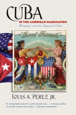 Cuba in the American Imagination: Metaphor and the Imperial Ethos - Prez, Louis A, Jr.