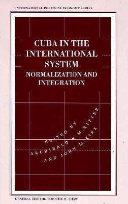 Cuba in the International System: Normalization and Integration - Ritter, Archibald R (Editor), and Kirk, John M (Editor)