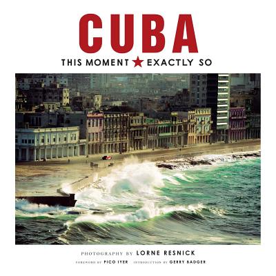 Cuba: This Moment, Exactly So - Resnick, Lorne (Photographer), and Iyer, Pico (Foreword by), and Badger, Gerry (Introduction by)