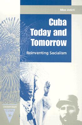 Cuba Today and Tomorrow: Reinventing Socialism - Azicri, Max