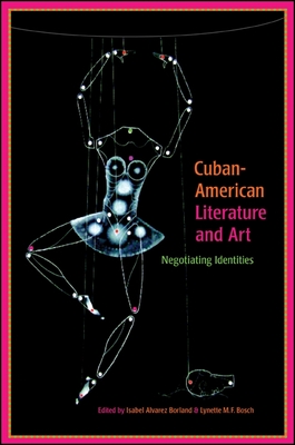 Cuban-American Literature and Art: Negotiating Identities - Alvarez Borland, Isabel (Editor), and Bosch, Lynette M F (Editor)