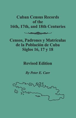 Cuban Census Records of the 16th, 17th, and 18th Centuries. Revised Edition (REV) - Carr, Peter E