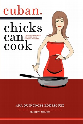 Cuban Chicks Can Cook: The Indispensible Guide to Basic Cuban Favorites. - Rodriguez, Ana Quincoces