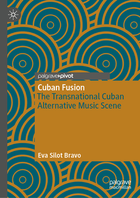 Cuban Fusion: The Transnational Cuban Alternative Music Scene - Bravo, Eva Silot