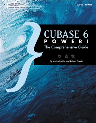 Cubase 6 Power!: The Comprehensive Guide - Miller, Michael, and Guerin, Robert