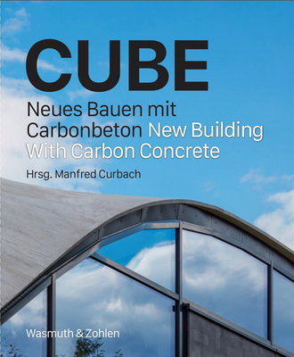 Cube: New Building with Carbon Concrete - Curbach, Manfred (Editor), and Frenzel, Michael (Text by), and Henn, Gunter (Text by)