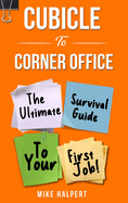 Cubicle To Corner Office: The Ultimate Survival Guide To Your First Job