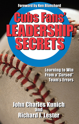 Cubs' Fans Leadership Secrets: Learning to Win from a Cursed Team's Errors - Kunich, John Charles, and Lester, Richard I