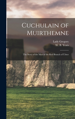 Cuchulain of Muirthemne: the Story of the Men of the Red Branch of Ulster - Gregory, Lady 1852-1932, and Yeats, W B (William Butler) 1865-1 (Creator)